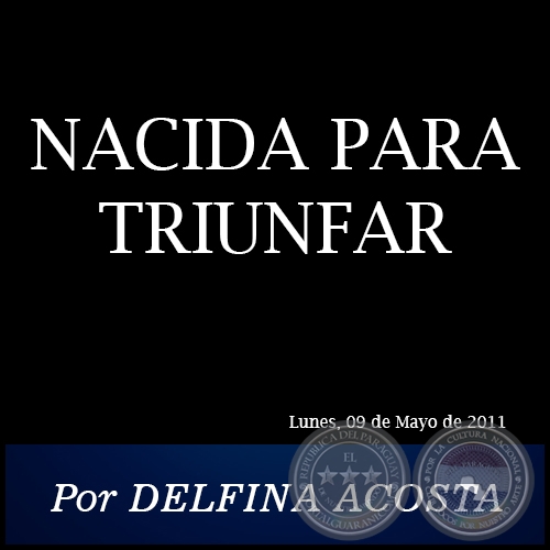 NACIDA PARA TRIUNFAR - Por DELFINA ACOSTA - Lunes, 09 de Mayo de 2011